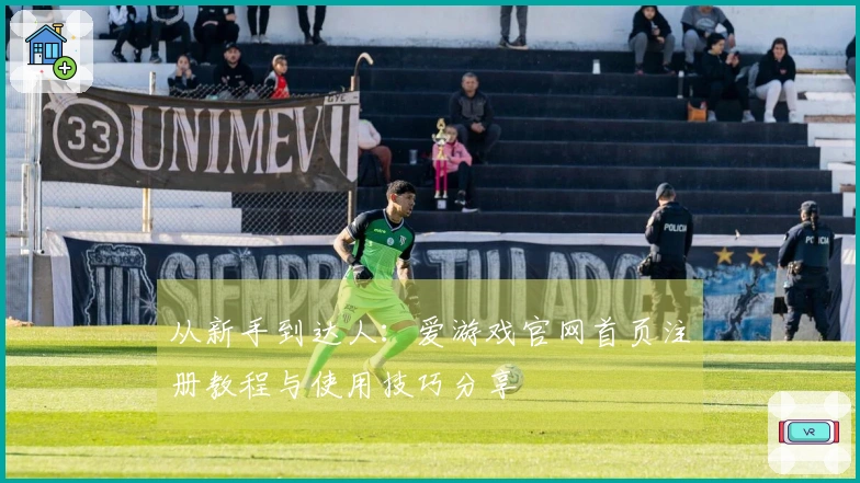 从新手到达人：爱游戏官网首页注册教程与使用技巧分享