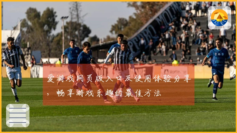 爱游戏网页版入口及使用体验分享，畅享游戏乐趣的最佳方法