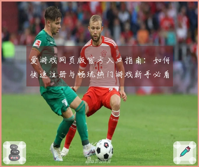 爱游戏网页版官方入口指南：如何快速注册与畅玩热门游戏新手必看教程